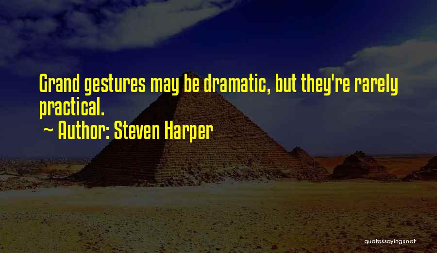 Steven Harper Quotes: Grand Gestures May Be Dramatic, But They're Rarely Practical.