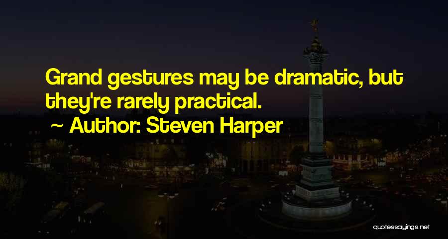 Steven Harper Quotes: Grand Gestures May Be Dramatic, But They're Rarely Practical.