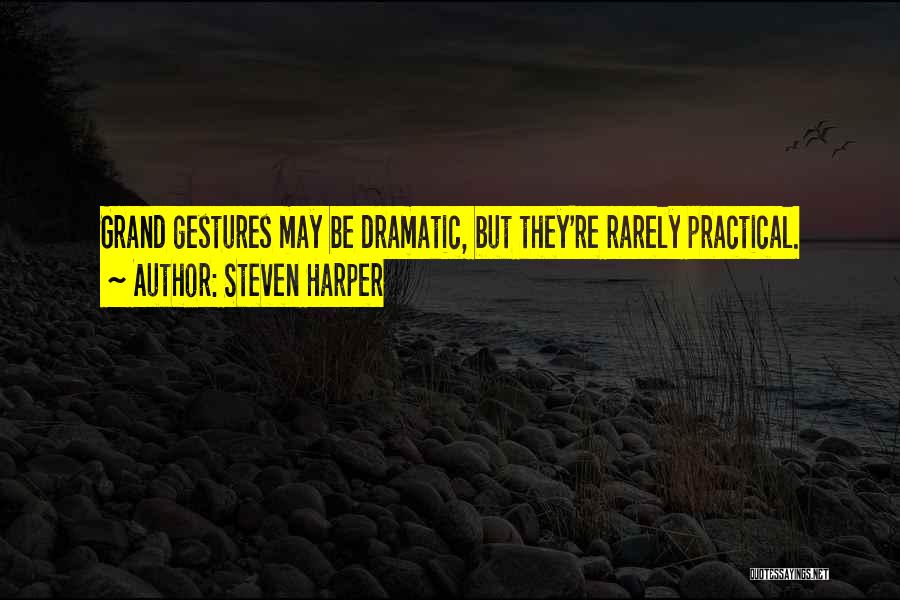 Steven Harper Quotes: Grand Gestures May Be Dramatic, But They're Rarely Practical.