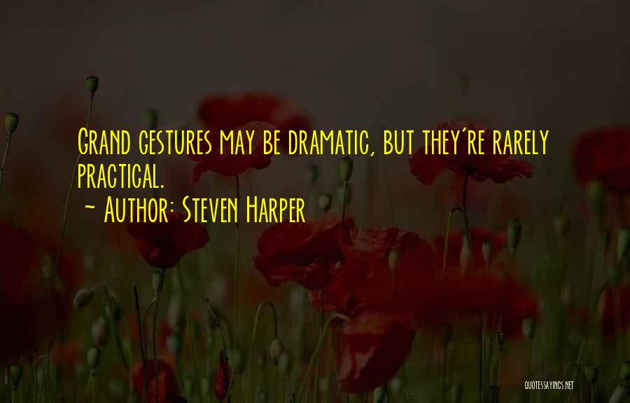 Steven Harper Quotes: Grand Gestures May Be Dramatic, But They're Rarely Practical.