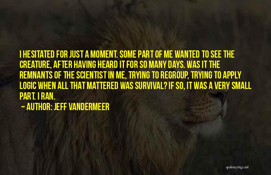 Jeff VanderMeer Quotes: I Hesitated For Just A Moment. Some Part Of Me Wanted To See The Creature, After Having Heard It For