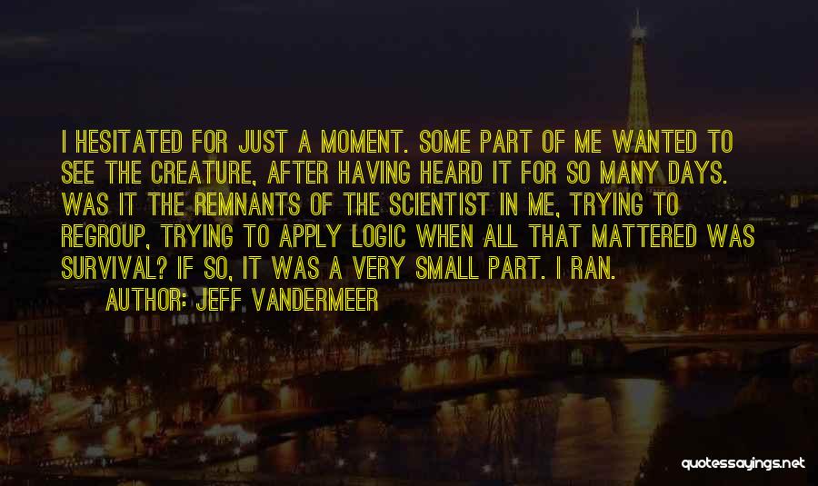 Jeff VanderMeer Quotes: I Hesitated For Just A Moment. Some Part Of Me Wanted To See The Creature, After Having Heard It For