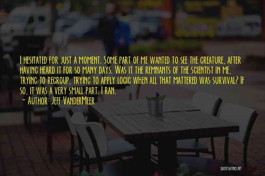 Jeff VanderMeer Quotes: I Hesitated For Just A Moment. Some Part Of Me Wanted To See The Creature, After Having Heard It For