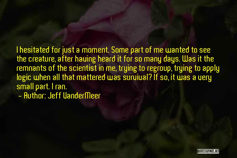 Jeff VanderMeer Quotes: I Hesitated For Just A Moment. Some Part Of Me Wanted To See The Creature, After Having Heard It For