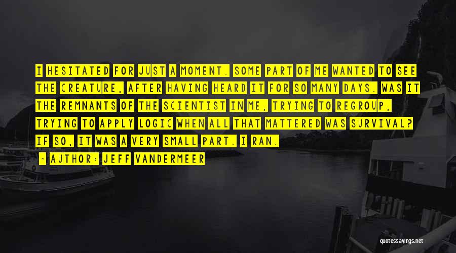 Jeff VanderMeer Quotes: I Hesitated For Just A Moment. Some Part Of Me Wanted To See The Creature, After Having Heard It For