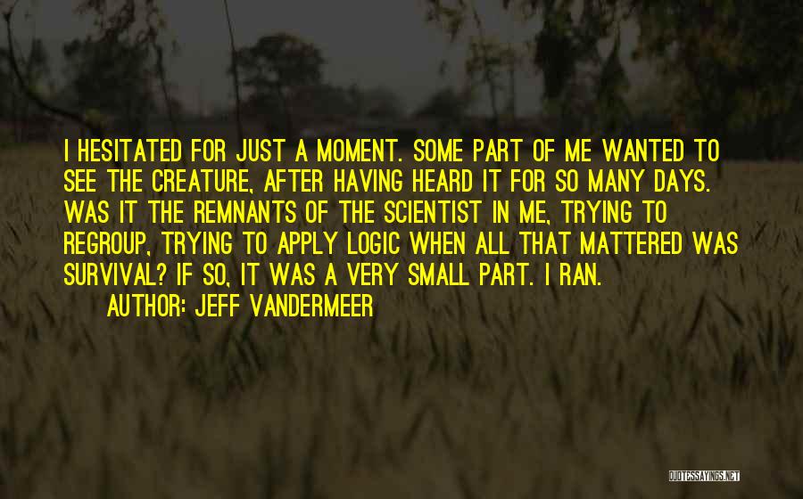 Jeff VanderMeer Quotes: I Hesitated For Just A Moment. Some Part Of Me Wanted To See The Creature, After Having Heard It For