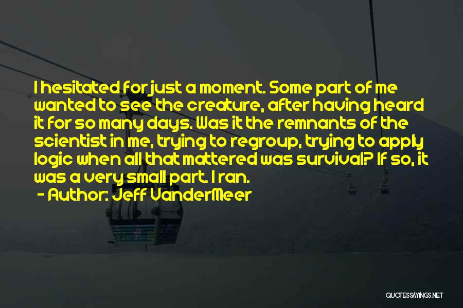 Jeff VanderMeer Quotes: I Hesitated For Just A Moment. Some Part Of Me Wanted To See The Creature, After Having Heard It For