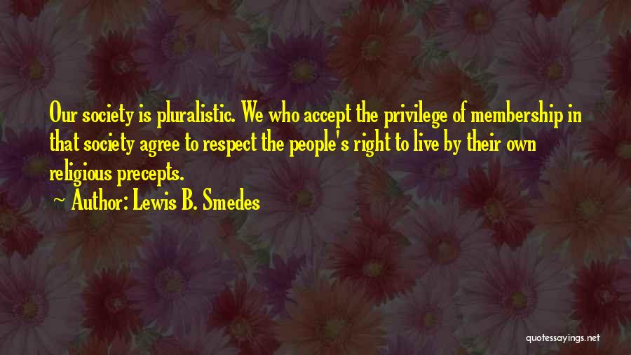Lewis B. Smedes Quotes: Our Society Is Pluralistic. We Who Accept The Privilege Of Membership In That Society Agree To Respect The People's Right