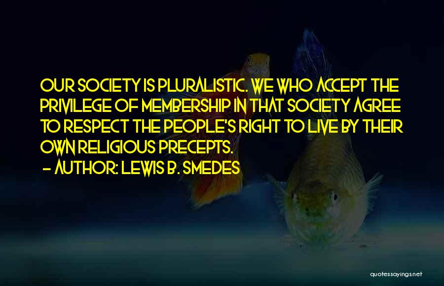 Lewis B. Smedes Quotes: Our Society Is Pluralistic. We Who Accept The Privilege Of Membership In That Society Agree To Respect The People's Right