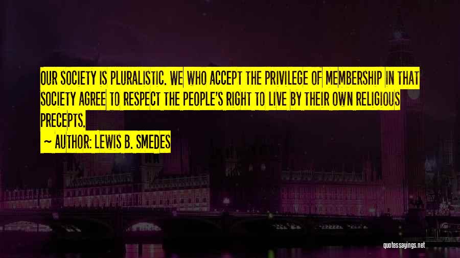 Lewis B. Smedes Quotes: Our Society Is Pluralistic. We Who Accept The Privilege Of Membership In That Society Agree To Respect The People's Right