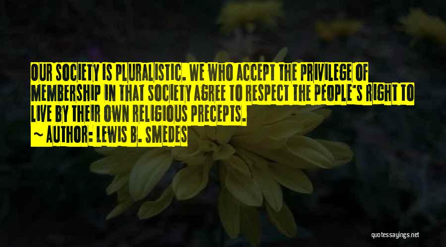 Lewis B. Smedes Quotes: Our Society Is Pluralistic. We Who Accept The Privilege Of Membership In That Society Agree To Respect The People's Right