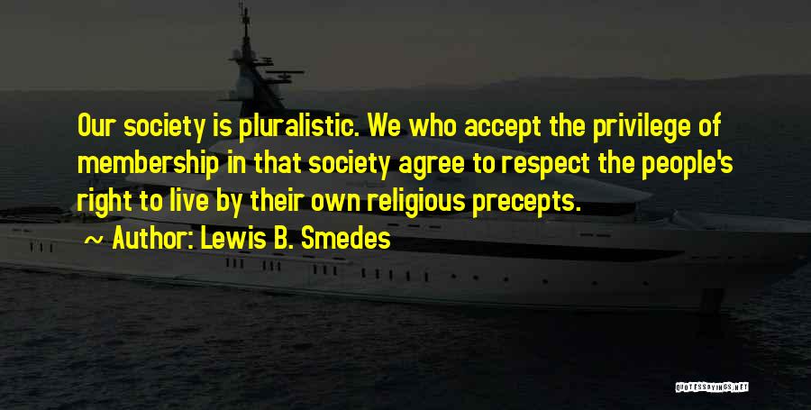 Lewis B. Smedes Quotes: Our Society Is Pluralistic. We Who Accept The Privilege Of Membership In That Society Agree To Respect The People's Right