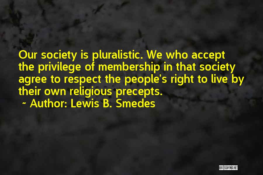 Lewis B. Smedes Quotes: Our Society Is Pluralistic. We Who Accept The Privilege Of Membership In That Society Agree To Respect The People's Right