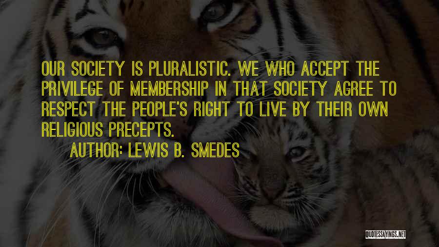 Lewis B. Smedes Quotes: Our Society Is Pluralistic. We Who Accept The Privilege Of Membership In That Society Agree To Respect The People's Right