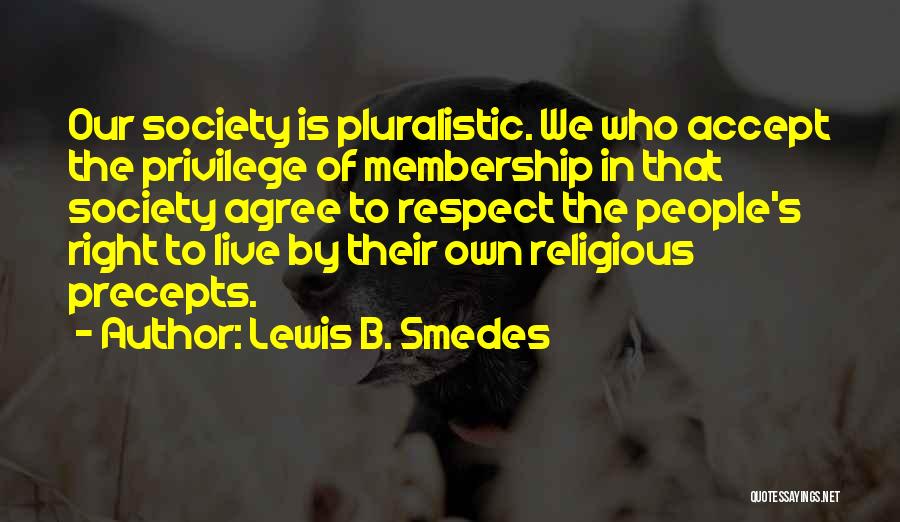 Lewis B. Smedes Quotes: Our Society Is Pluralistic. We Who Accept The Privilege Of Membership In That Society Agree To Respect The People's Right