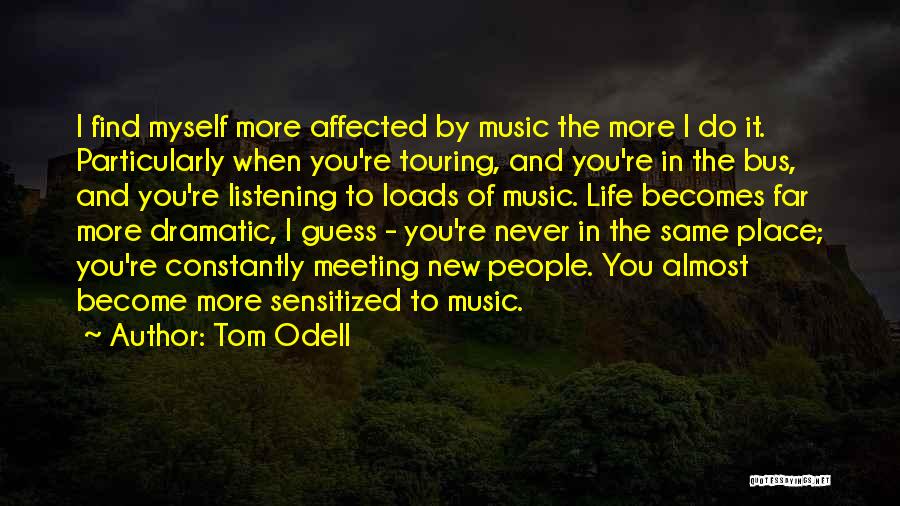 Tom Odell Quotes: I Find Myself More Affected By Music The More I Do It. Particularly When You're Touring, And You're In The