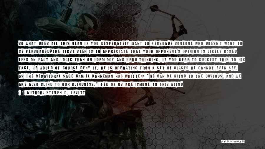 Steven D. Levitt Quotes: So What Does All This Mean If You Desperately Want To Persuade Someone Who Doesn't Want To Be Persuaded?the First