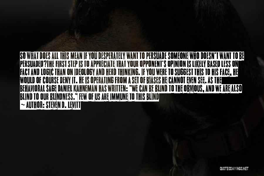 Steven D. Levitt Quotes: So What Does All This Mean If You Desperately Want To Persuade Someone Who Doesn't Want To Be Persuaded?the First