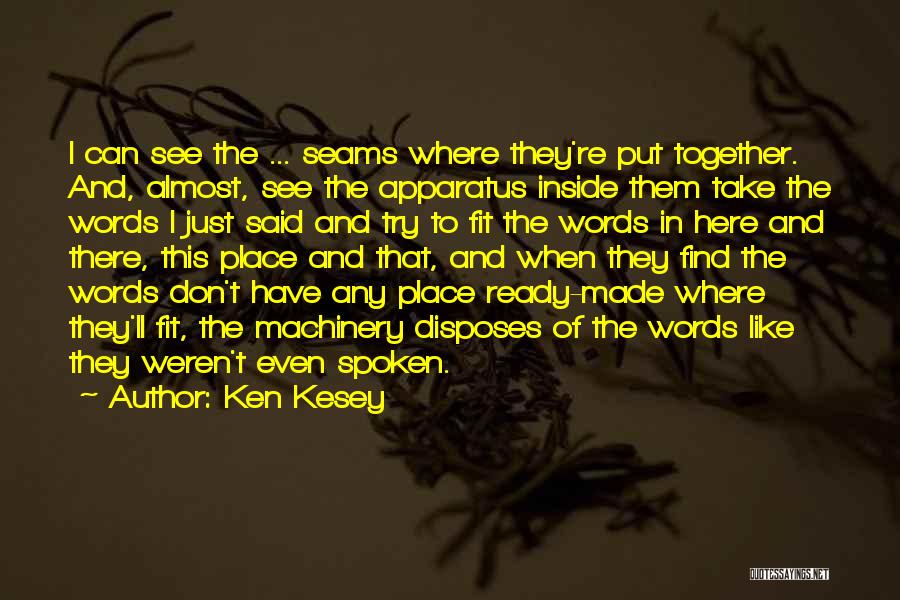 Ken Kesey Quotes: I Can See The ... Seams Where They're Put Together. And, Almost, See The Apparatus Inside Them Take The Words