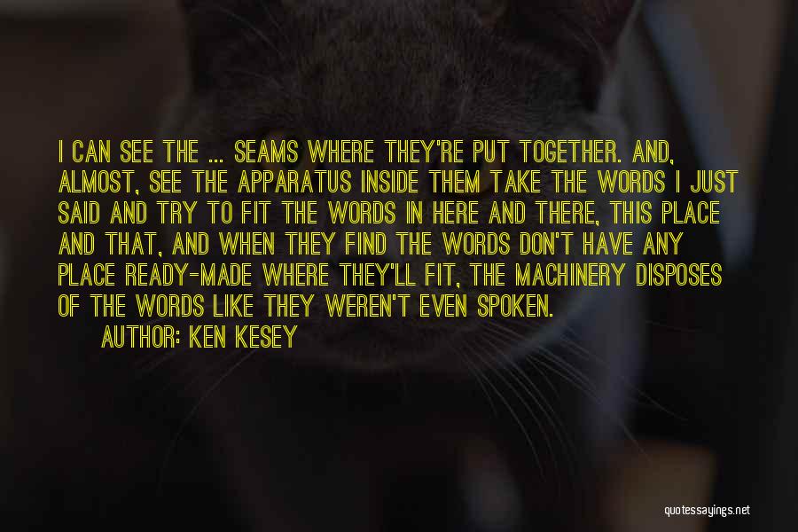 Ken Kesey Quotes: I Can See The ... Seams Where They're Put Together. And, Almost, See The Apparatus Inside Them Take The Words