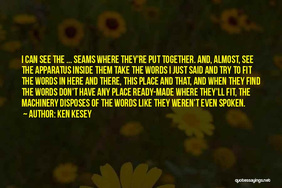 Ken Kesey Quotes: I Can See The ... Seams Where They're Put Together. And, Almost, See The Apparatus Inside Them Take The Words