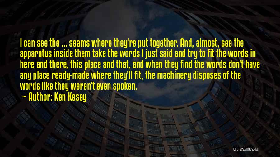 Ken Kesey Quotes: I Can See The ... Seams Where They're Put Together. And, Almost, See The Apparatus Inside Them Take The Words