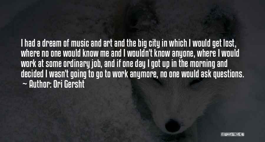 Ori Gersht Quotes: I Had A Dream Of Music And Art And The Big City In Which I Would Get Lost, Where No