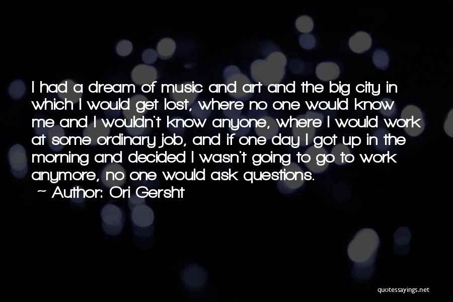 Ori Gersht Quotes: I Had A Dream Of Music And Art And The Big City In Which I Would Get Lost, Where No