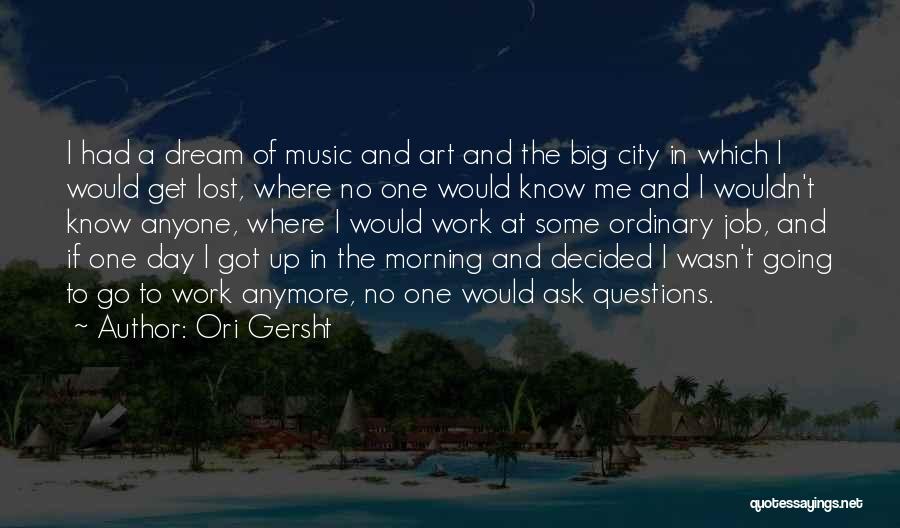 Ori Gersht Quotes: I Had A Dream Of Music And Art And The Big City In Which I Would Get Lost, Where No