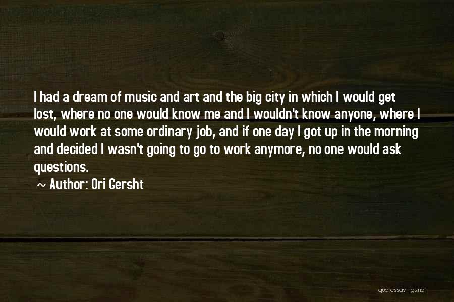 Ori Gersht Quotes: I Had A Dream Of Music And Art And The Big City In Which I Would Get Lost, Where No