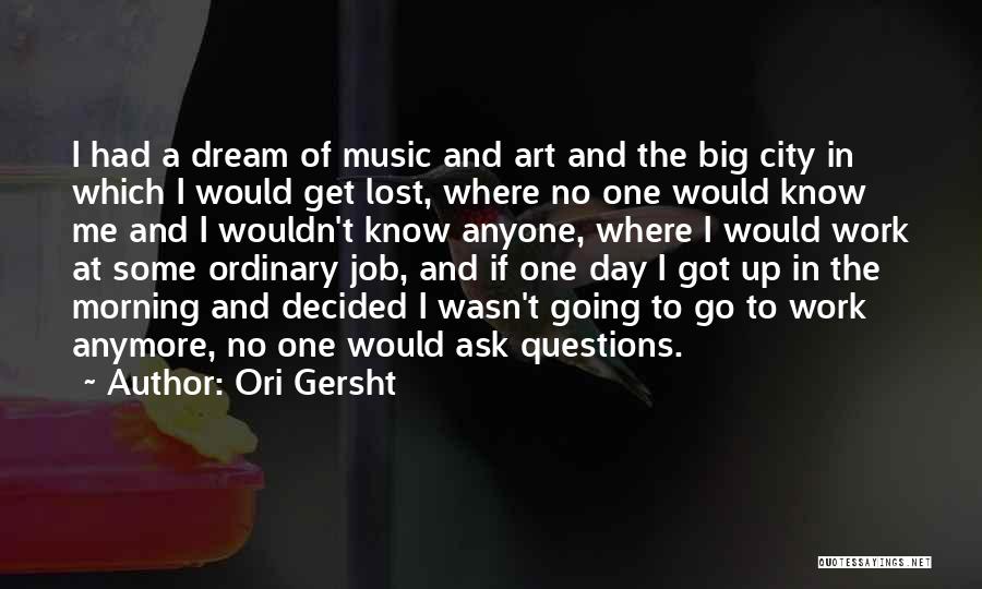 Ori Gersht Quotes: I Had A Dream Of Music And Art And The Big City In Which I Would Get Lost, Where No