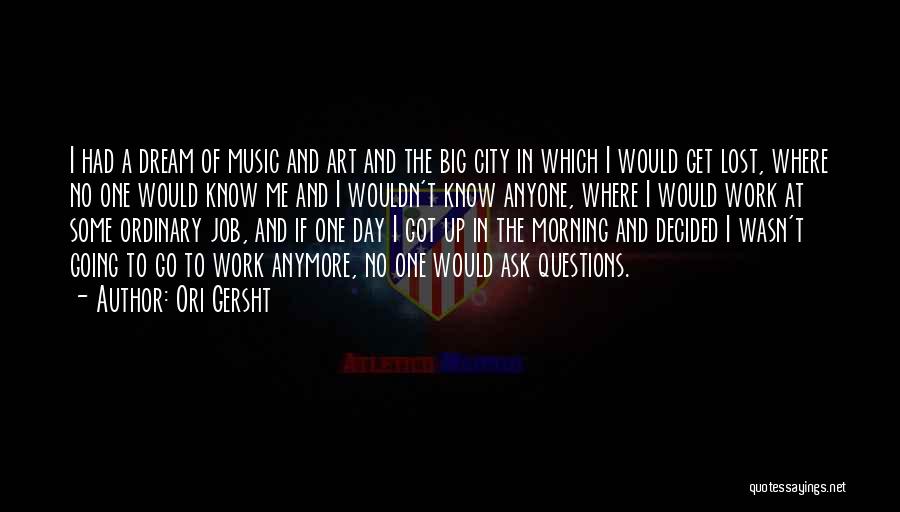 Ori Gersht Quotes: I Had A Dream Of Music And Art And The Big City In Which I Would Get Lost, Where No