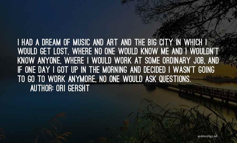 Ori Gersht Quotes: I Had A Dream Of Music And Art And The Big City In Which I Would Get Lost, Where No