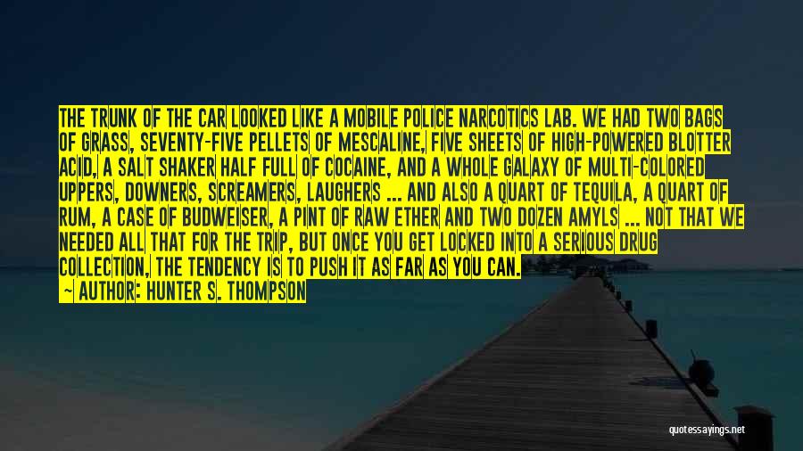 Hunter S. Thompson Quotes: The Trunk Of The Car Looked Like A Mobile Police Narcotics Lab. We Had Two Bags Of Grass, Seventy-five Pellets