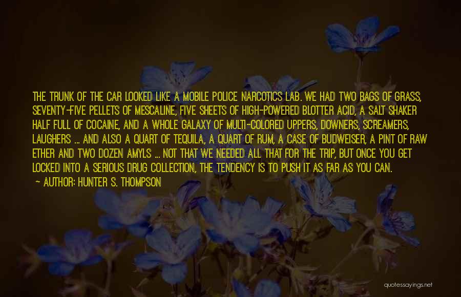 Hunter S. Thompson Quotes: The Trunk Of The Car Looked Like A Mobile Police Narcotics Lab. We Had Two Bags Of Grass, Seventy-five Pellets
