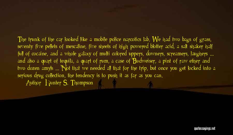 Hunter S. Thompson Quotes: The Trunk Of The Car Looked Like A Mobile Police Narcotics Lab. We Had Two Bags Of Grass, Seventy-five Pellets