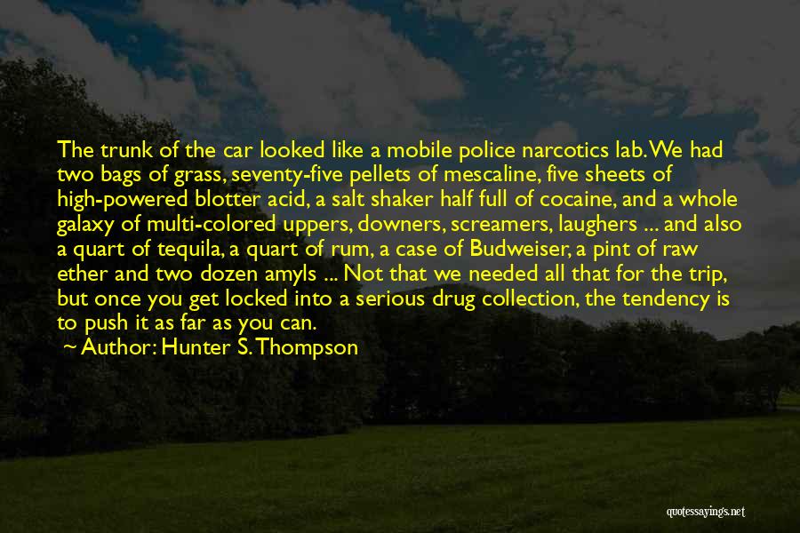 Hunter S. Thompson Quotes: The Trunk Of The Car Looked Like A Mobile Police Narcotics Lab. We Had Two Bags Of Grass, Seventy-five Pellets