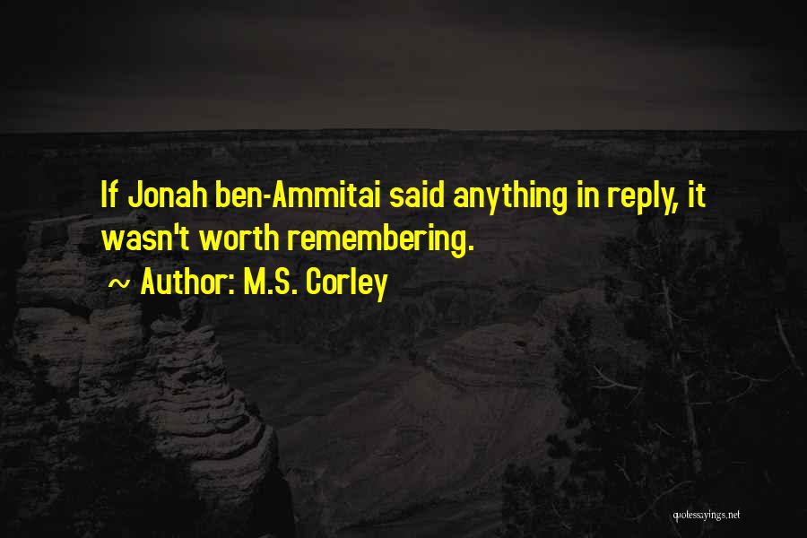 M.S. Corley Quotes: If Jonah Ben-ammitai Said Anything In Reply, It Wasn't Worth Remembering.