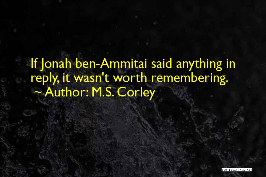 M.S. Corley Quotes: If Jonah Ben-ammitai Said Anything In Reply, It Wasn't Worth Remembering.