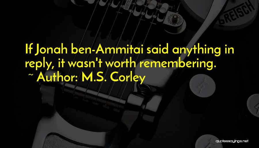 M.S. Corley Quotes: If Jonah Ben-ammitai Said Anything In Reply, It Wasn't Worth Remembering.