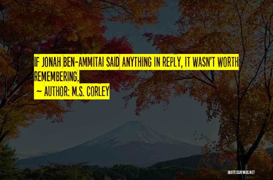 M.S. Corley Quotes: If Jonah Ben-ammitai Said Anything In Reply, It Wasn't Worth Remembering.