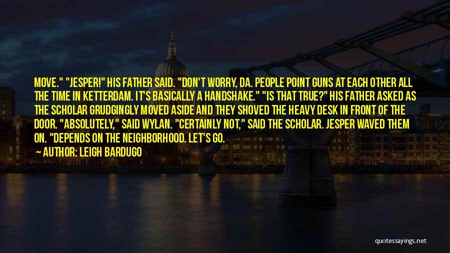 Leigh Bardugo Quotes: Move. Jesper! His Father Said. Don't Worry, Da. People Point Guns At Each Other All The Time In Ketterdam. It's