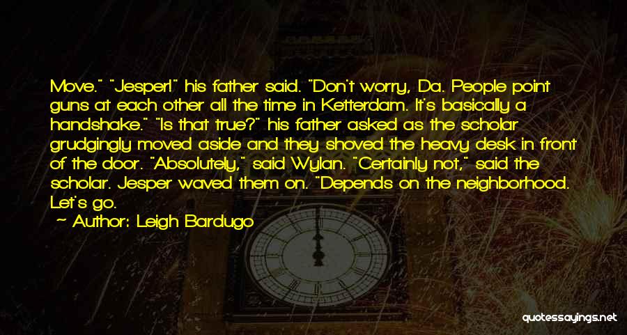 Leigh Bardugo Quotes: Move. Jesper! His Father Said. Don't Worry, Da. People Point Guns At Each Other All The Time In Ketterdam. It's