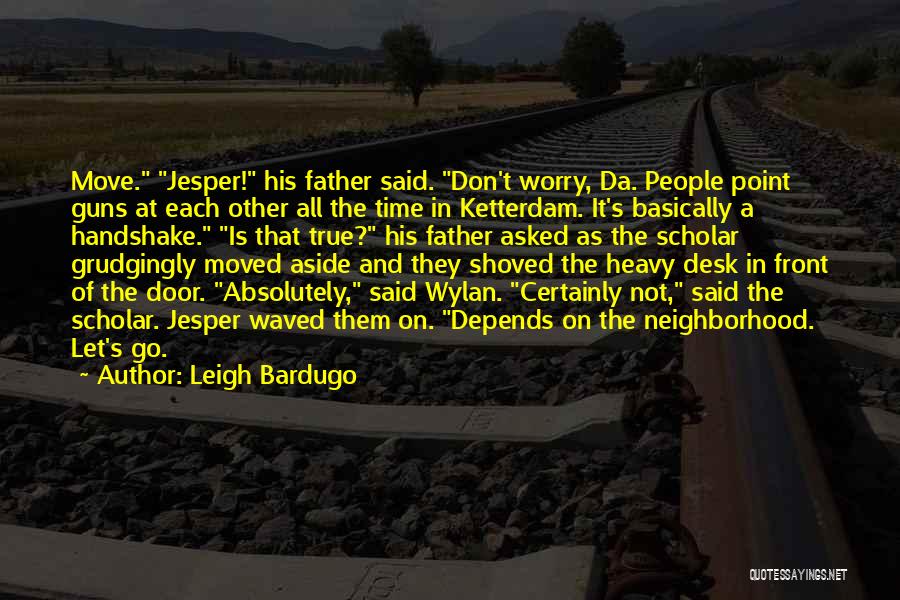 Leigh Bardugo Quotes: Move. Jesper! His Father Said. Don't Worry, Da. People Point Guns At Each Other All The Time In Ketterdam. It's