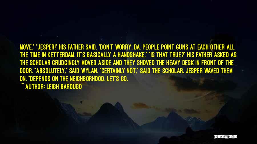 Leigh Bardugo Quotes: Move. Jesper! His Father Said. Don't Worry, Da. People Point Guns At Each Other All The Time In Ketterdam. It's