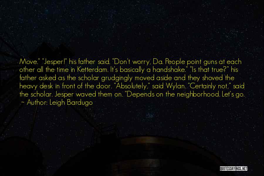 Leigh Bardugo Quotes: Move. Jesper! His Father Said. Don't Worry, Da. People Point Guns At Each Other All The Time In Ketterdam. It's