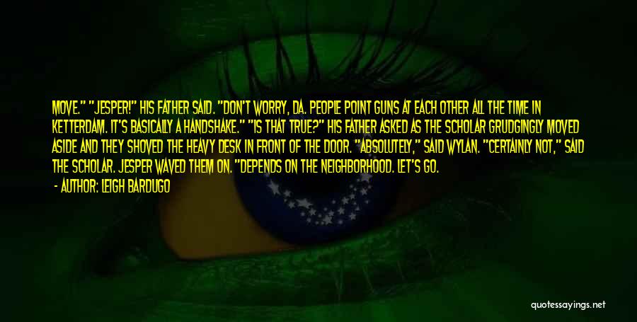 Leigh Bardugo Quotes: Move. Jesper! His Father Said. Don't Worry, Da. People Point Guns At Each Other All The Time In Ketterdam. It's