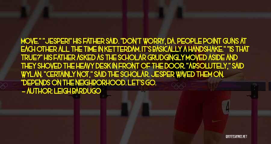 Leigh Bardugo Quotes: Move. Jesper! His Father Said. Don't Worry, Da. People Point Guns At Each Other All The Time In Ketterdam. It's