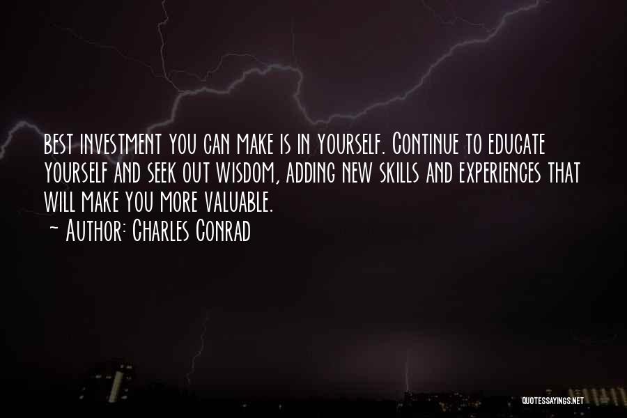 Charles Conrad Quotes: Best Investment You Can Make Is In Yourself. Continue To Educate Yourself And Seek Out Wisdom, Adding New Skills And