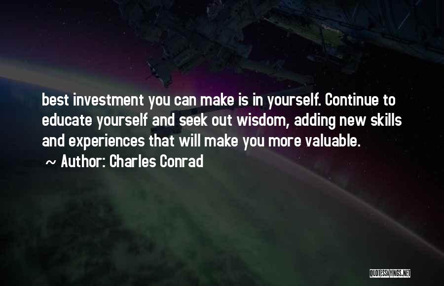 Charles Conrad Quotes: Best Investment You Can Make Is In Yourself. Continue To Educate Yourself And Seek Out Wisdom, Adding New Skills And